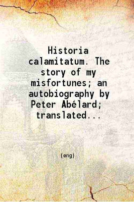Historia calamitatum. The story of my misfortunes; an autobiography 1922 [Hardcover](Hardcover, Peter Abelard)