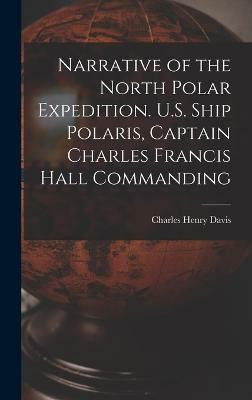 Narrative of the North Polar Expedition. U.S. Ship Polaris, Captain Charles Francis Hall Commanding(English, Hardcover, Davis Charles Henry)