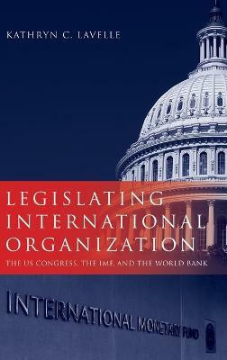 Legislating International Organization(English, Hardcover, Lavelle Kathryn)