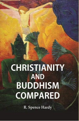 Christianity and Buddhism Compared(Paperback, R. Spence Hardy)