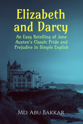 Elizabeth and Darcy  - An Easy Retelling of Jane Austen's Classic Pride and Prejudice in Simple English(English, Paperback, Md. Abu Bakkar)