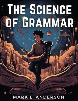 The Science of Grammar(English, Paperback, Mark L Anderson)