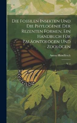 Die fossilen insekten und die phylogenie der rezenten formen; ein handbuch fur palaontologen und zoologen(German, Hardcover, Handlirsch Anton)