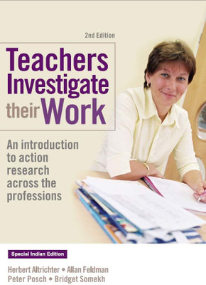 Teacher Investigate their Work An Introduction to Action Research Across the Professions (Second Edition)(Paperback, Herbert Altrichter, Allan Feldman, Peter Posch, Bridget Somekh) Teacher Investigate their Work An Introduction to Action Research Across the Professions (Second Edition)(Paperback, Herbert Altrichter, Allan Feldman, Peter Posch, Bridget Somekh)