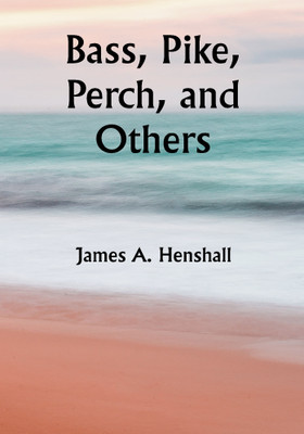 Bass, Pike, Perch, and Others(Paperback, James A. Henshall)