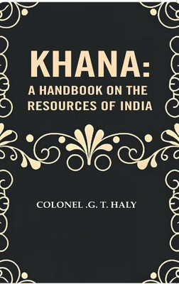 Khana: A Handbook on the resources of India [Hardcover](Hardcover, Colonel .G. T. Haly)