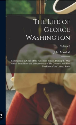 Life of George Washington, Commander in Chief of the American Forces, during the War Which Established the Independence of His Country, and First President of the United States(Paperback, Marshall, John.) Life of George Washington, Commander in Chief of the American Forces, during the War Which Established the Independence of His Country, and First President of the United States(Paperback, Marshall, John.)