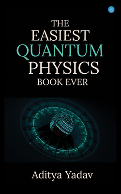 THE EASIEST QUANTUM PHYSICS BOOK EVER(English, Paperback, Yadav Aditya)