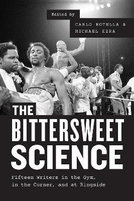 The Bittersweet Science - Fifteen Writers in the Gym, in the Corner, and at Ringside(English, Paperback, Rotella Carlo)