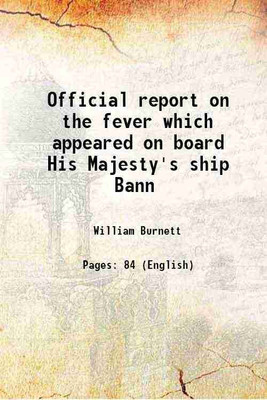 Official report on the fever which appeared on board His Majesty's ship Bann 1824 [Hardcover](Hardcover, William Burnett)