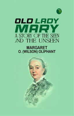 Old Lady Mary: A Story of the Seen and the Unseen(Paperback, MARGARET O. (WILSON) OLIPHANT)