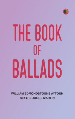 The Book of Ballads(Paperback, William Edmondstoune Aytoun ,Sir Theodore Martin)
