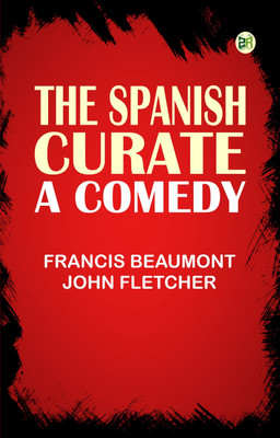 The Spanish Curate: A Comedy(Paperback, Francis Beaumont, John Fletcher)