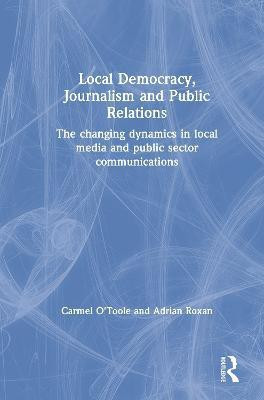 Local Democracy, Journalism and Public Relations(English, Paperback, O'Toole Carmel)