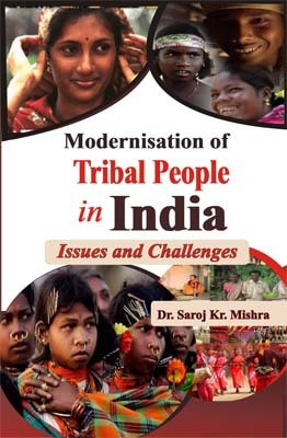 Modernisation of Tribal People in India Issues and Challenges(Hardcover, Dr. Saroj Kr. Mishra)