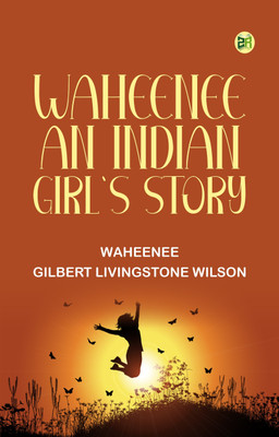 Waheenee: An Indian Girl's Story(Paperback, Waheenee, Gilbert Livingstone Wilson)