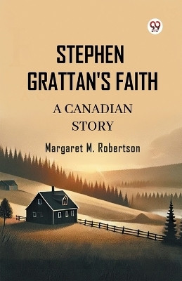 Stephen Grattan's Faith A Canadian Story(Paperback, Margaret M. Robertson)