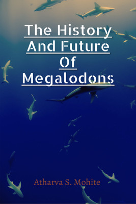 The History And Future Of Megalodons(English, Paperback, Atharva S Mohite)