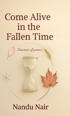 Come Alive in the Fallen Time  - Seasons of poems(English, Hardcover, Nandu Nair)