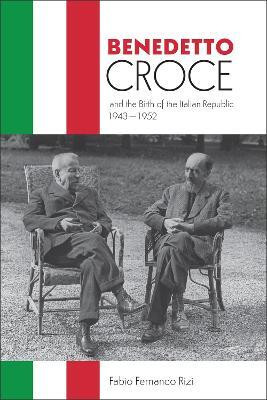 Benedetto Croce and the Birth of the Italian Republic, 1943-1952(English, Electronic book text, Rizi Fabio)