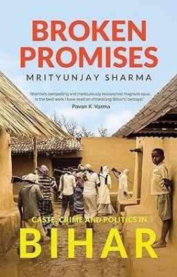 Broken Promises: Caste, Crime and Politics in Bihar(English, Hardcover, Sharma Mrityunjay)