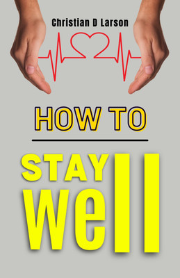 How to Stay Well  - Best Books to Read BIG SUCCESS(Paperback, Christian D. Larson)