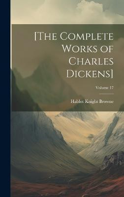 [The Complete Works of Charles Dickens]; Volume 17(English, Hardcover, Browne Hablot Knight)