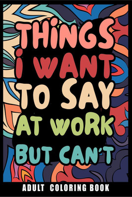 Things I Want to Say at Work But Can't Adult Coloring Book(English, Paperback, Nikolas Norbert)