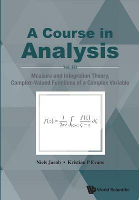 Course In Analysis, A - Vol. Iii: Measure And Integration Theory, Complex-valued Functions Of A Complex Variable(English, Paperback, Jacob Niels)