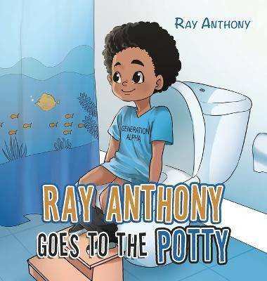 Ray Anthony Goes to the Potty(English, Hardcover, Anthony Ray)