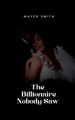 The Billionaire Nobody Saw(English, Paperback, Smith Mayer)