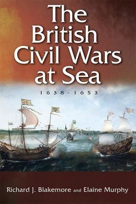 The British Civil Wars at Sea, 1638-1653(English, Hardcover, Blakemore Richard J.)