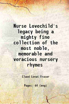 Nurse Lovechild's legacy : being a mighty fine collection of the most noble, memorable and veracious nursery rhymes 1919 [Hardcover](Hardcover, Fraser, Claud Lovat, -)
