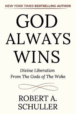 God Always Wins Divine Liberation From the Gods of the Woke(Paperback, Robert A. Schuller)