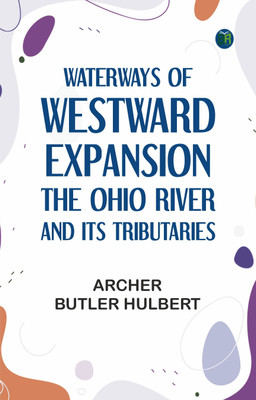 Waterways of Westward Expansion - The Ohio River and its Tributaries(Paperback, Archer Butler Hulbert)
