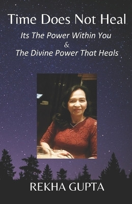 TIME DOES NOT HEAL... Its the Power within you + the Divine Power that heals (Edition2)(English, Paperback, Gupta Rekha) TIME DOES NOT HEAL... Its the Power within you + the Divine Power that heals (Edition2)(English, Paperback, Gupta Rekha)