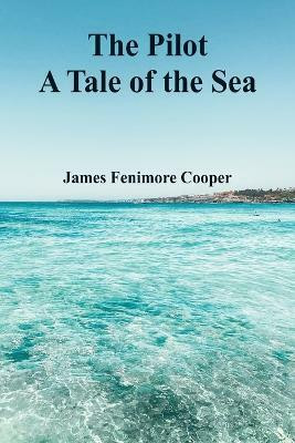 The Pilot A Tale of the Sea(English, Paperback, Cooper James Fenimore)