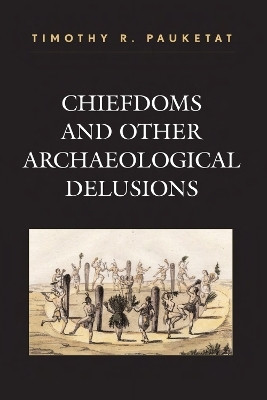 Chiefdoms and Other Archaeological Delusions(English, Paperback, Pauketat Timothy R.)