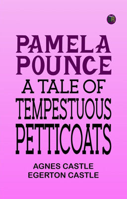 Pamela Pounce: A tale of tempestuous petticoats(Paperback, AGNES CASTLE, EGERTON CASTLE)