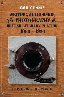 Writing, Authorship and Photography in British Literary Culture, 1880 - 1920(English, Paperback, Ennis Emily Dr)