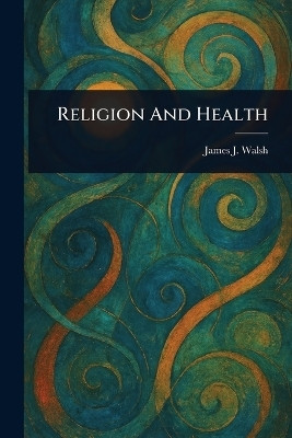 Religion And Health(English, Paperback, Walsh James J (James Joseph))