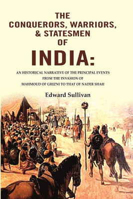 The Conquerors, Warriors, & Statesmen of India: An Historical Narrative of the Principal Events from the Invasion of Mahmoud of [Hardcover](Hardcover, Edward Sullivan)