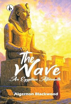 The Wave: An Egyptian Aftermath(Hardcover, Algernon Blackwood)