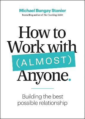 How to Work with (Almost) Anyone(English, Paperback, Stanier Michael Bungay)