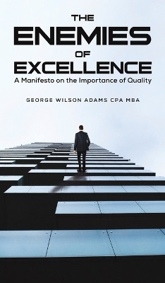 The Enemies of Excellence(English, Hardcover, Adams Cpa Mba George Wilson)