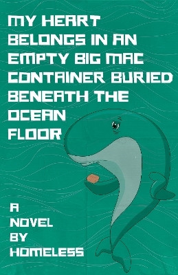 My Heart Belongs in an Empty Big Mac Container Buried Beneath the Ocean Floor(English, Paperback, Homeless)