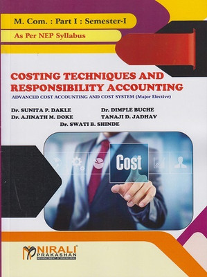 COSTING TECHNIQUES AND RESPONSIBILITY ACCOUNTING – Advanced Cost Accounting and Cost System (Major Elective) - For MCom Part 1 - Semester 1 - As Per 2023 NEP Syllabus(Paperback, Dr. Sunita P. Dakle, Dr. Dimple Buche, Dr. Ajinath M. Doke, Tanaji D. Jadhav, Dr. Swati B. Shinde)