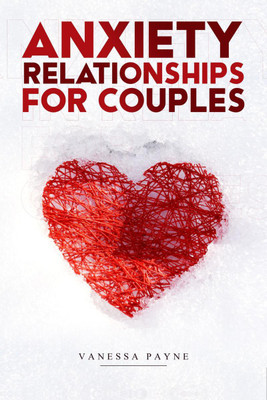 Anxiety Relationships for Couples  - Learn How to Reduce Anxiety, Negative Thinking, and Insecurity in Your Life and Improve Communication (2022 Guide for Beginners)(English, Paperback, Vanessa Payne)