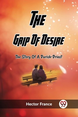 The Grip Of Desire The Story Of A Parish-Priest(English, Paperback, France Hector)