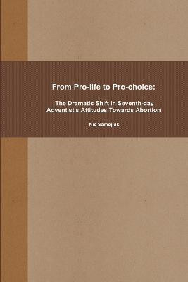 From Pro-life to Pro-choice: The Dramatic Shift in Seventh-day Adventist's Attitudes Towards Abortion(English, Paperback, Samojluk Nic)